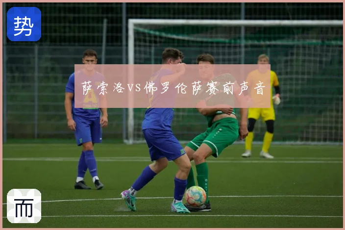 萨索洛vs佛罗伦萨赛前声音