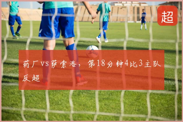 药厂vs萨索洛，第18分钟4比3主队反超